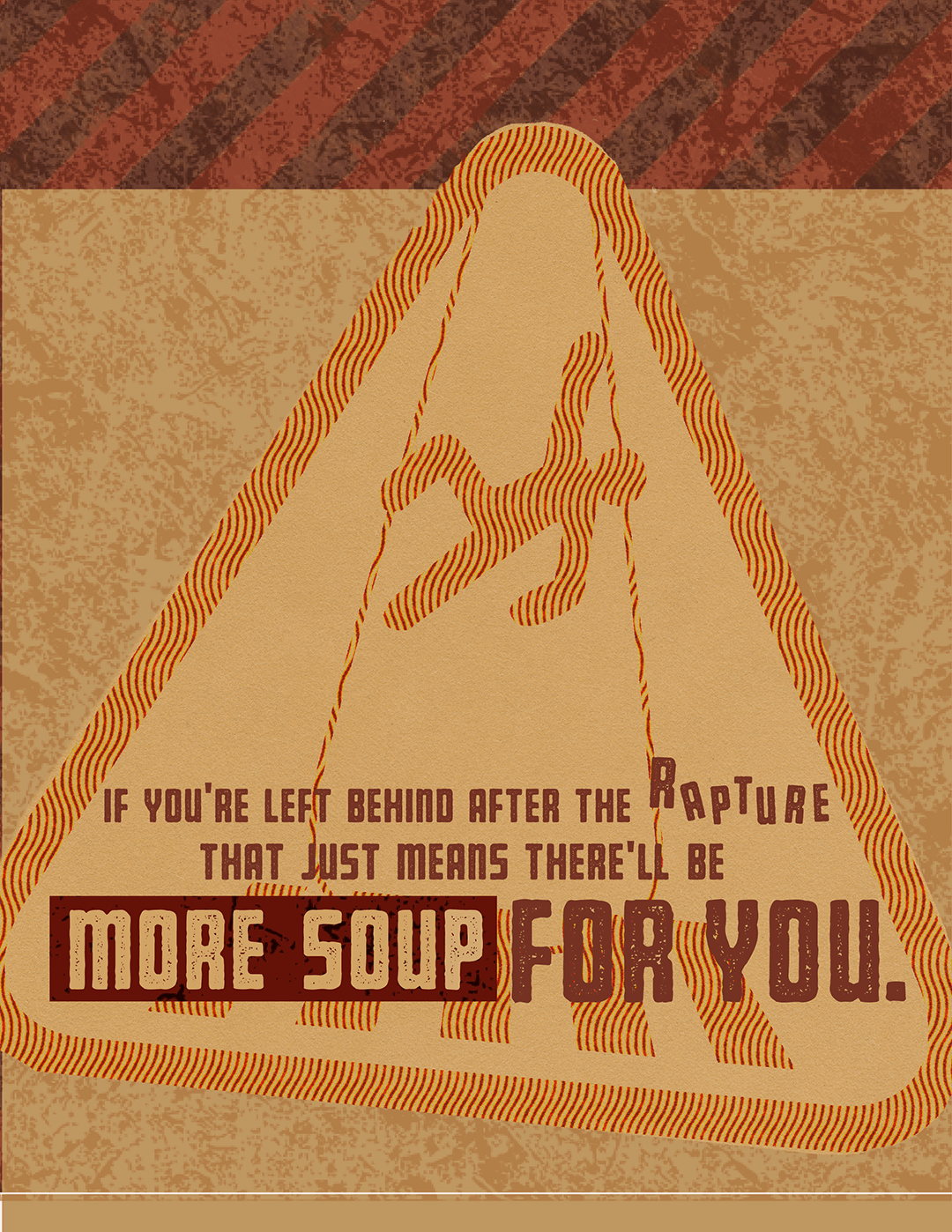 If you’re left behind after the rapture, that just means there’ll be more soup for you.